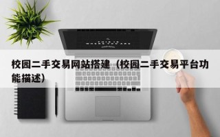 台山校园二手交易网站搭建（校园二手交易平台功能描述）