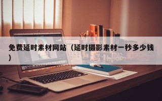 台山免费延时素材网站（延时摄影素材一秒多少钱）