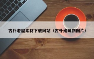 台山古朴老屋素材下载网站（古朴建筑物图片）