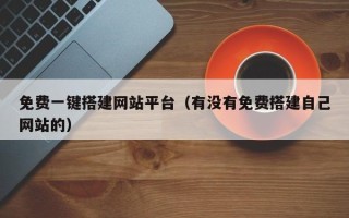 台山免费一键搭建网站平台（有没有免费搭建自己网站的）